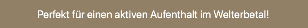 Perfekt für einen aktiven Aufenthalt im Welterbeta